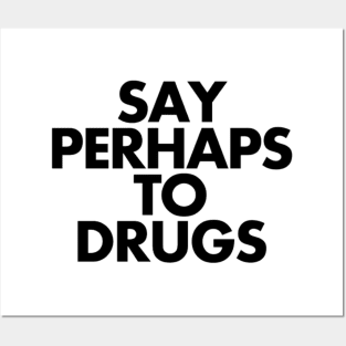 Say Perhaps To Drugs Posters and Art